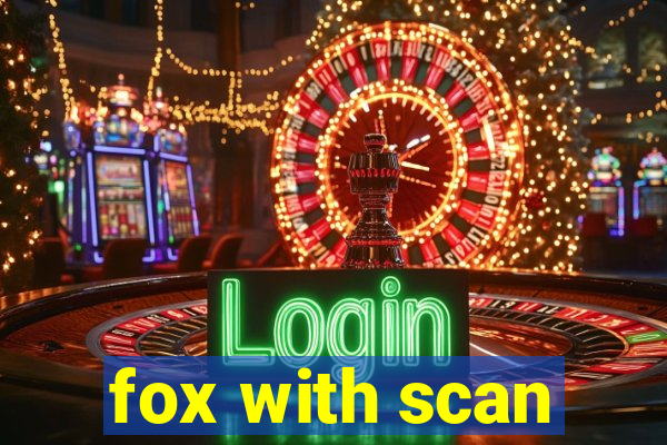 fox with scan
